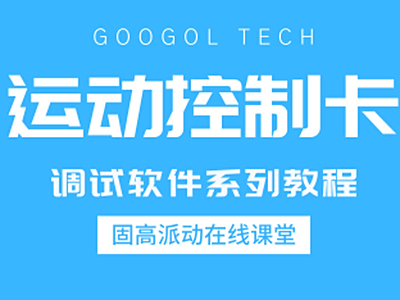 固高派动在线课堂| 总线型运动控制卡调试软件系列教程上线啦！